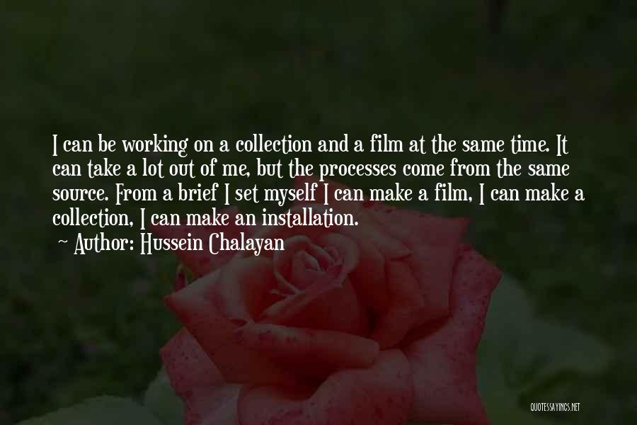 Hussein Chalayan Quotes: I Can Be Working On A Collection And A Film At The Same Time. It Can Take A Lot Out