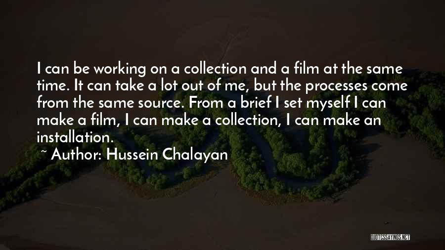 Hussein Chalayan Quotes: I Can Be Working On A Collection And A Film At The Same Time. It Can Take A Lot Out