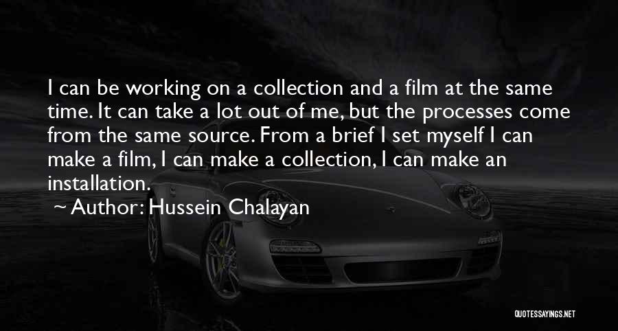 Hussein Chalayan Quotes: I Can Be Working On A Collection And A Film At The Same Time. It Can Take A Lot Out