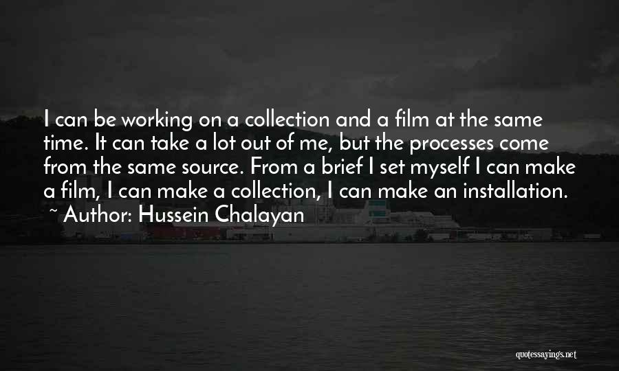 Hussein Chalayan Quotes: I Can Be Working On A Collection And A Film At The Same Time. It Can Take A Lot Out