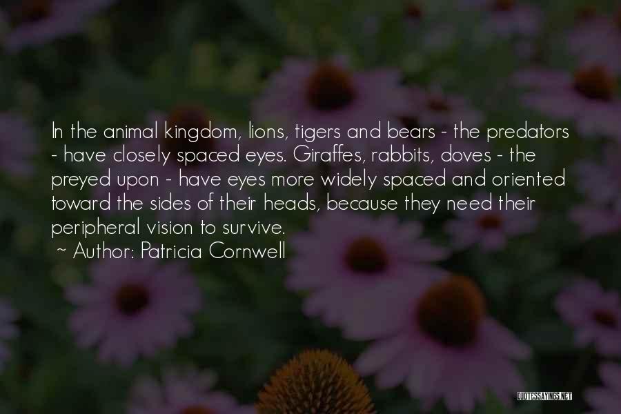 Patricia Cornwell Quotes: In The Animal Kingdom, Lions, Tigers And Bears - The Predators - Have Closely Spaced Eyes. Giraffes, Rabbits, Doves -