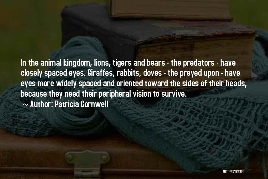 Patricia Cornwell Quotes: In The Animal Kingdom, Lions, Tigers And Bears - The Predators - Have Closely Spaced Eyes. Giraffes, Rabbits, Doves -