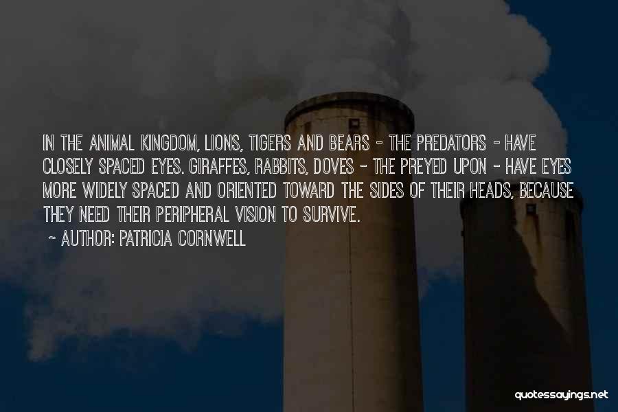 Patricia Cornwell Quotes: In The Animal Kingdom, Lions, Tigers And Bears - The Predators - Have Closely Spaced Eyes. Giraffes, Rabbits, Doves -