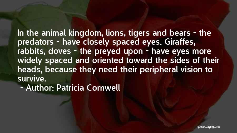 Patricia Cornwell Quotes: In The Animal Kingdom, Lions, Tigers And Bears - The Predators - Have Closely Spaced Eyes. Giraffes, Rabbits, Doves -