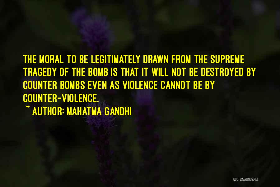 Mahatma Gandhi Quotes: The Moral To Be Legitimately Drawn From The Supreme Tragedy Of The Bomb Is That It Will Not Be Destroyed
