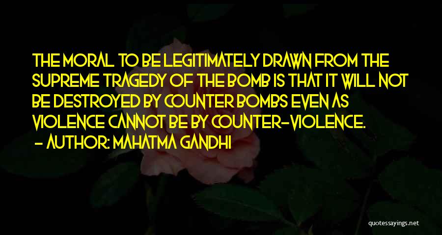 Mahatma Gandhi Quotes: The Moral To Be Legitimately Drawn From The Supreme Tragedy Of The Bomb Is That It Will Not Be Destroyed