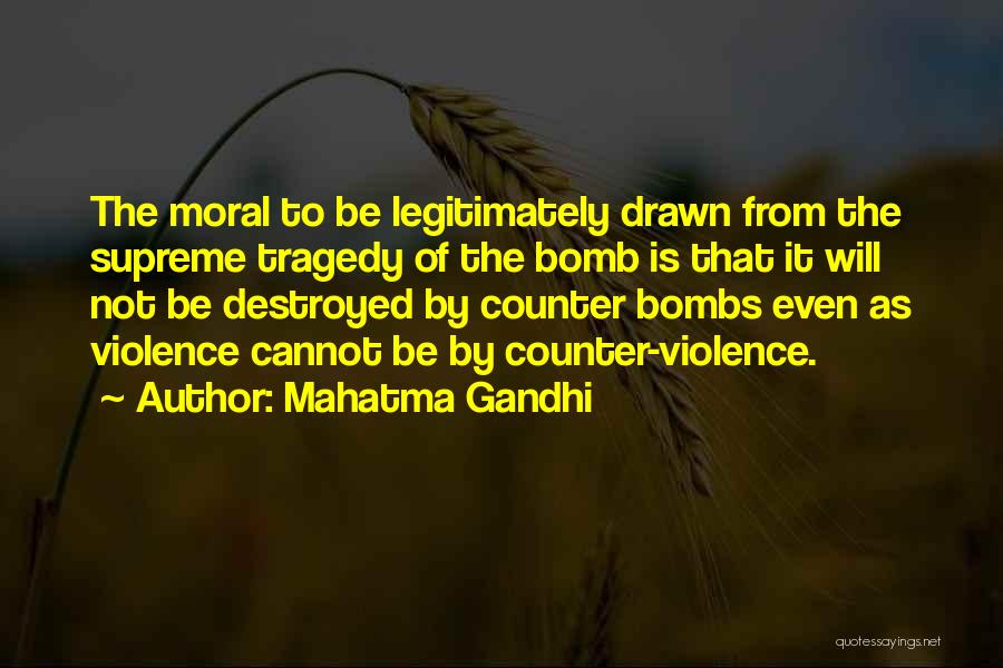 Mahatma Gandhi Quotes: The Moral To Be Legitimately Drawn From The Supreme Tragedy Of The Bomb Is That It Will Not Be Destroyed