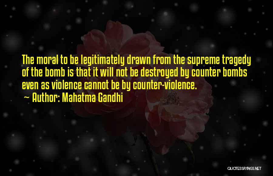 Mahatma Gandhi Quotes: The Moral To Be Legitimately Drawn From The Supreme Tragedy Of The Bomb Is That It Will Not Be Destroyed