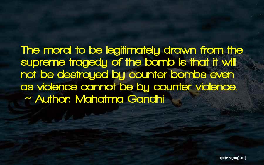 Mahatma Gandhi Quotes: The Moral To Be Legitimately Drawn From The Supreme Tragedy Of The Bomb Is That It Will Not Be Destroyed