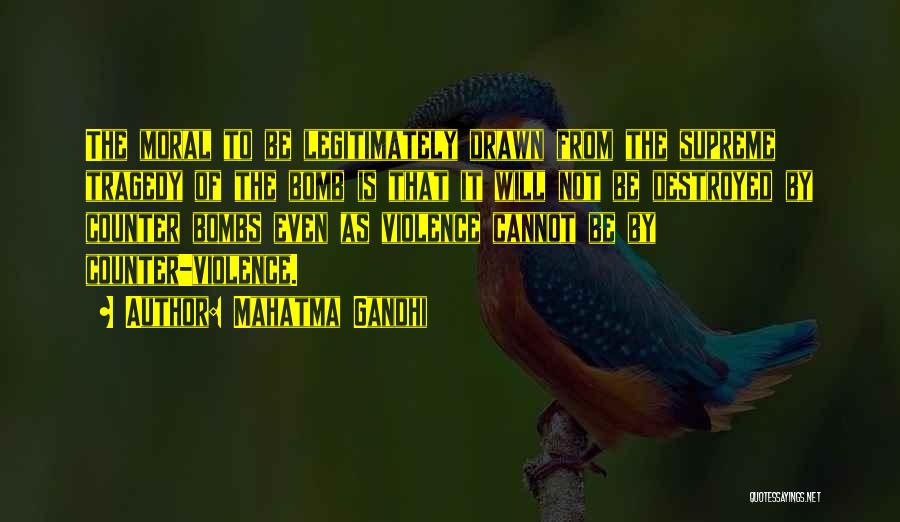 Mahatma Gandhi Quotes: The Moral To Be Legitimately Drawn From The Supreme Tragedy Of The Bomb Is That It Will Not Be Destroyed
