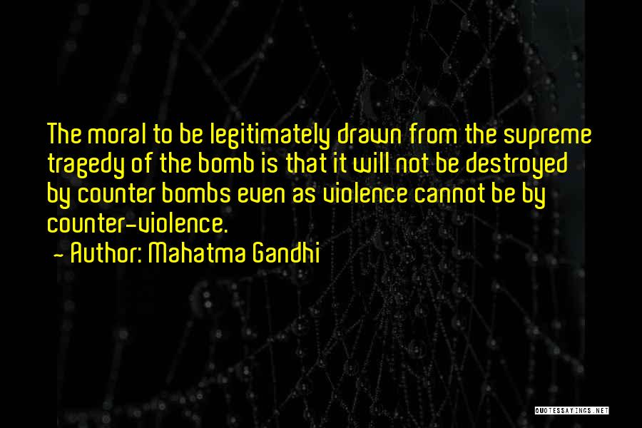 Mahatma Gandhi Quotes: The Moral To Be Legitimately Drawn From The Supreme Tragedy Of The Bomb Is That It Will Not Be Destroyed