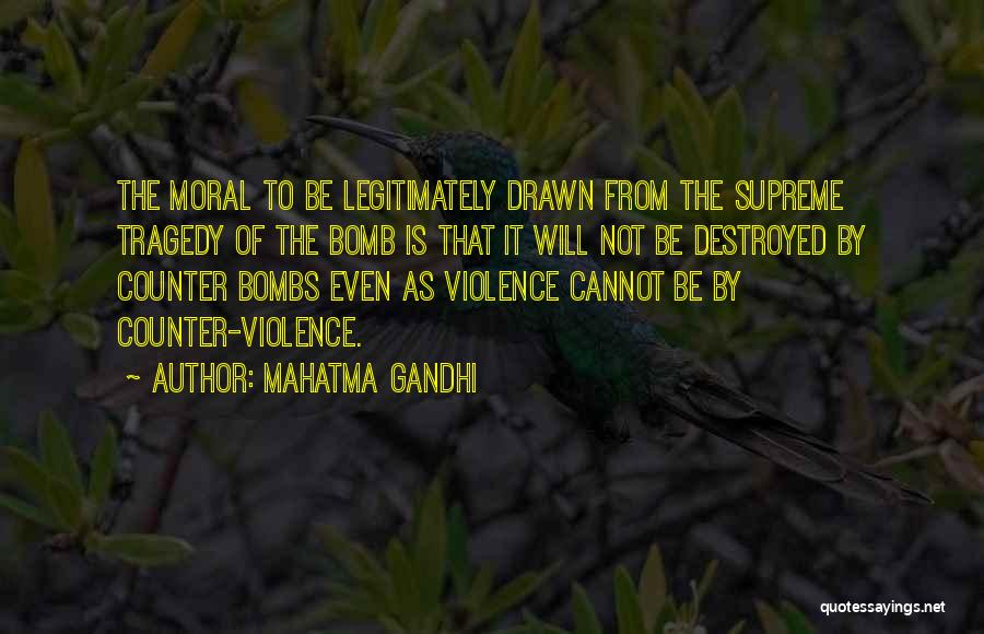 Mahatma Gandhi Quotes: The Moral To Be Legitimately Drawn From The Supreme Tragedy Of The Bomb Is That It Will Not Be Destroyed