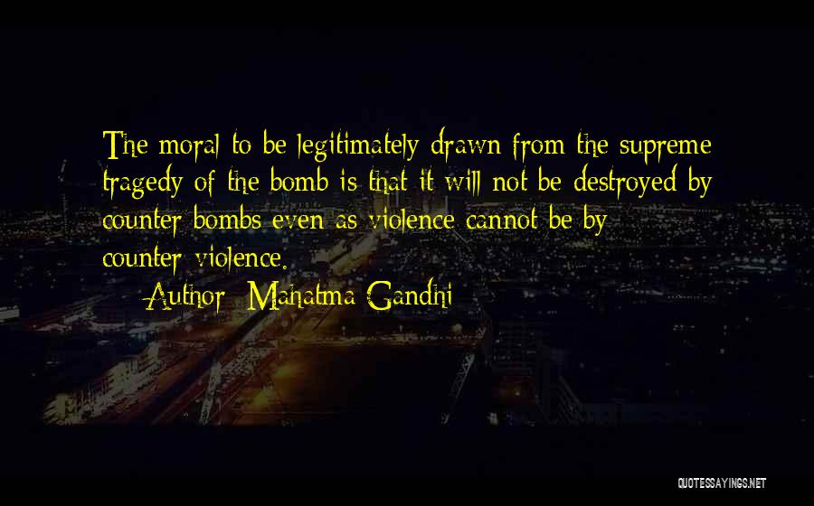 Mahatma Gandhi Quotes: The Moral To Be Legitimately Drawn From The Supreme Tragedy Of The Bomb Is That It Will Not Be Destroyed