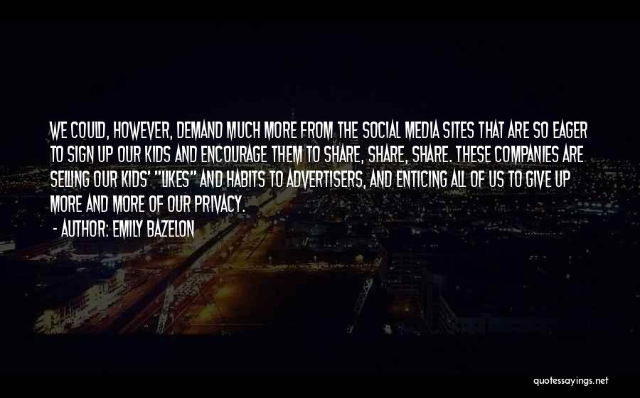 Emily Bazelon Quotes: We Could, However, Demand Much More From The Social Media Sites That Are So Eager To Sign Up Our Kids