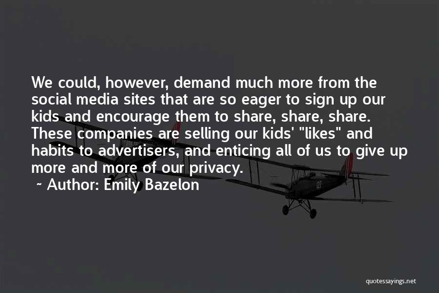 Emily Bazelon Quotes: We Could, However, Demand Much More From The Social Media Sites That Are So Eager To Sign Up Our Kids