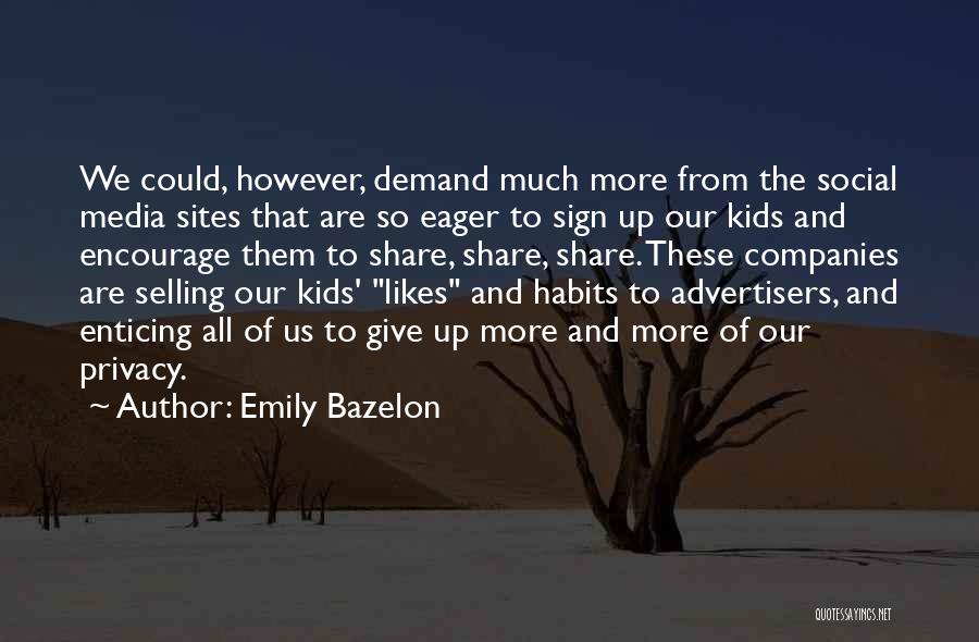 Emily Bazelon Quotes: We Could, However, Demand Much More From The Social Media Sites That Are So Eager To Sign Up Our Kids