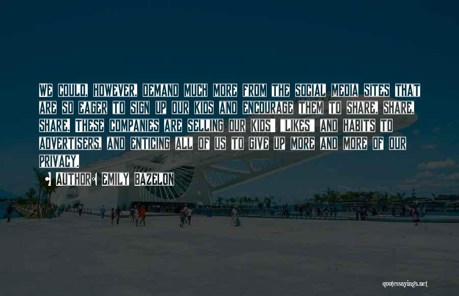 Emily Bazelon Quotes: We Could, However, Demand Much More From The Social Media Sites That Are So Eager To Sign Up Our Kids