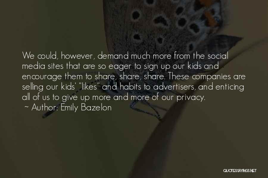 Emily Bazelon Quotes: We Could, However, Demand Much More From The Social Media Sites That Are So Eager To Sign Up Our Kids