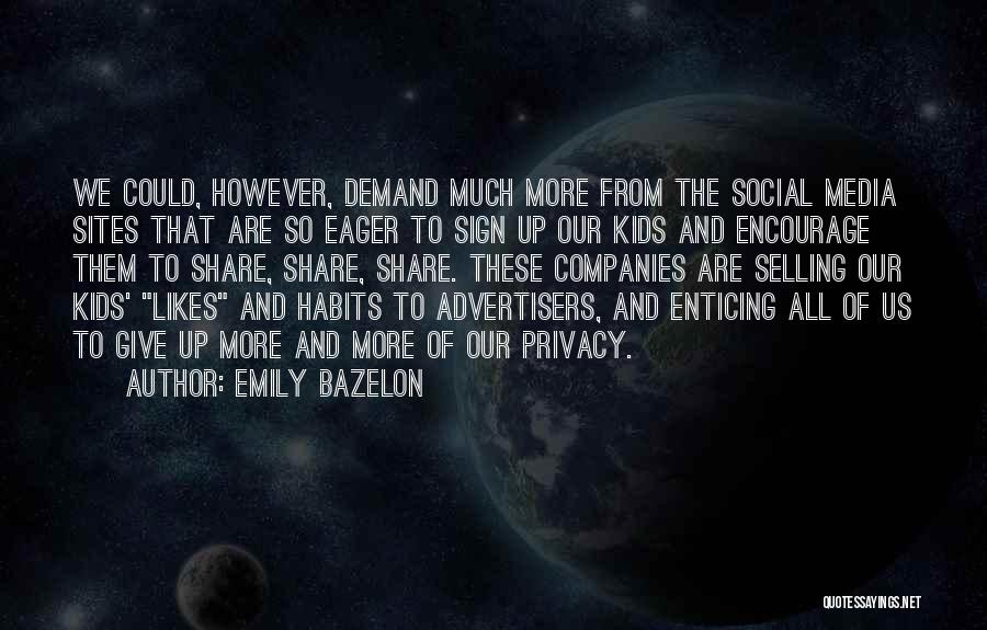 Emily Bazelon Quotes: We Could, However, Demand Much More From The Social Media Sites That Are So Eager To Sign Up Our Kids