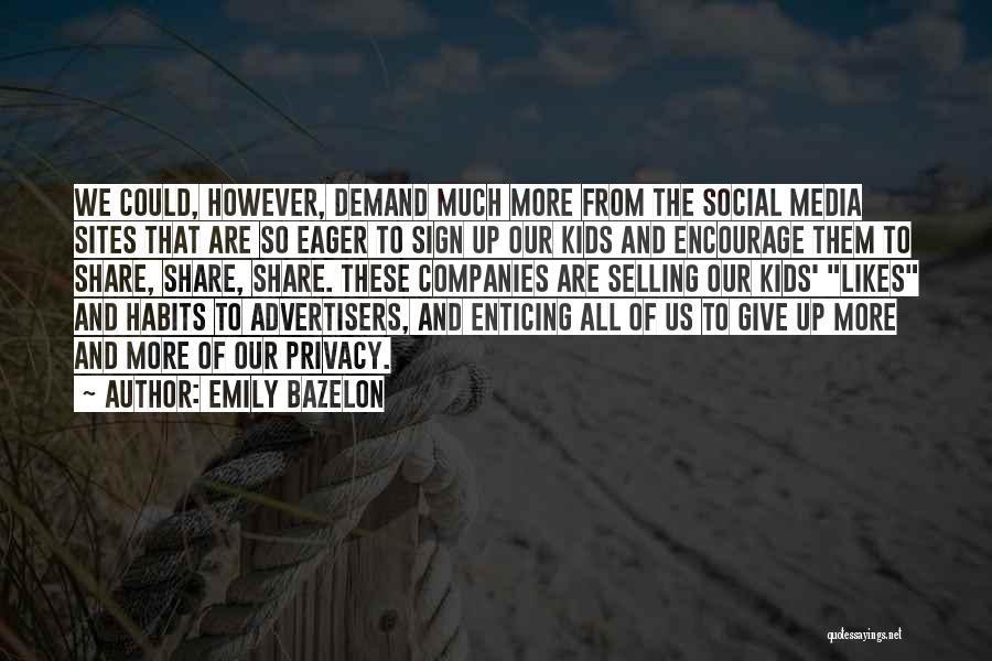 Emily Bazelon Quotes: We Could, However, Demand Much More From The Social Media Sites That Are So Eager To Sign Up Our Kids