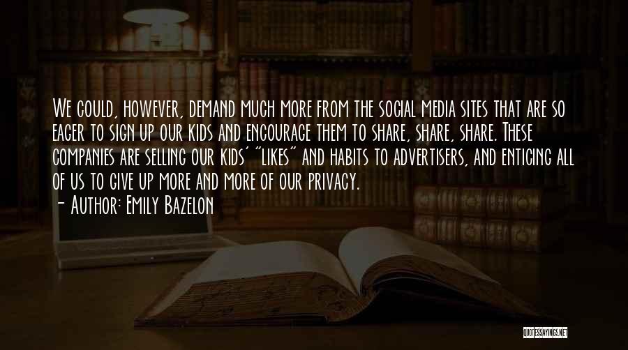 Emily Bazelon Quotes: We Could, However, Demand Much More From The Social Media Sites That Are So Eager To Sign Up Our Kids