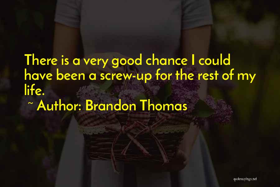 Brandon Thomas Quotes: There Is A Very Good Chance I Could Have Been A Screw-up For The Rest Of My Life.