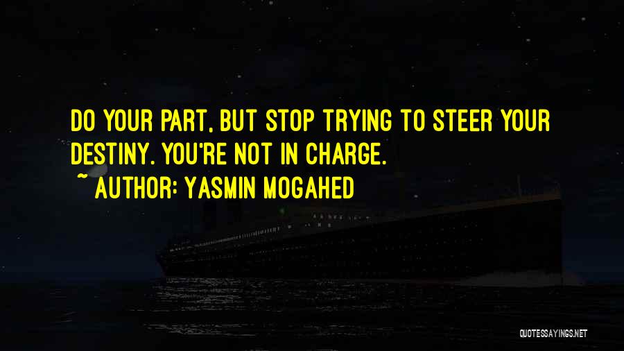 Yasmin Mogahed Quotes: Do Your Part, But Stop Trying To Steer Your Destiny. You're Not In Charge.