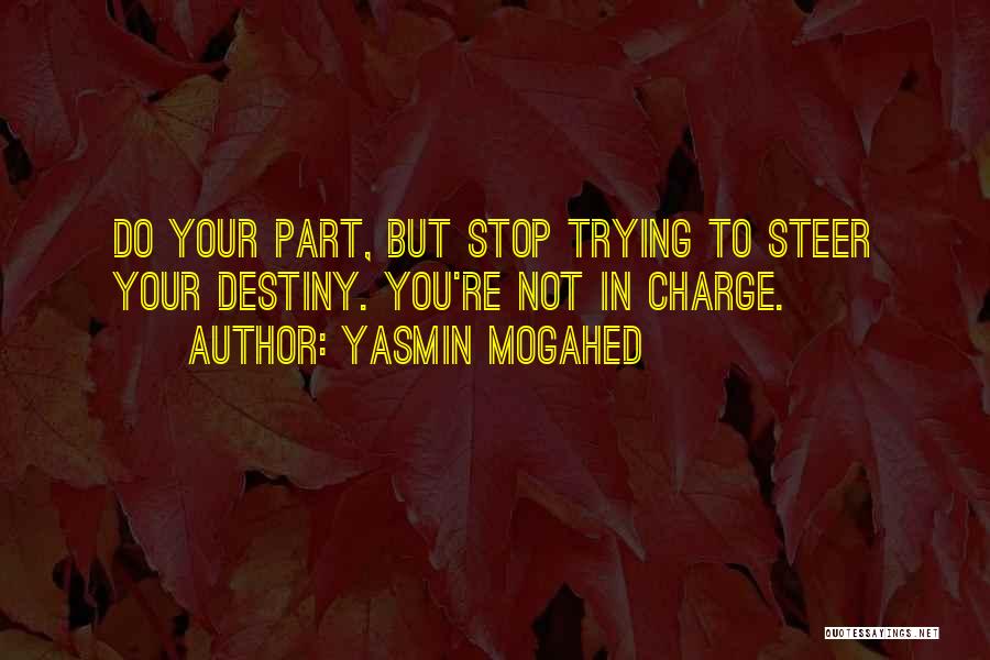 Yasmin Mogahed Quotes: Do Your Part, But Stop Trying To Steer Your Destiny. You're Not In Charge.