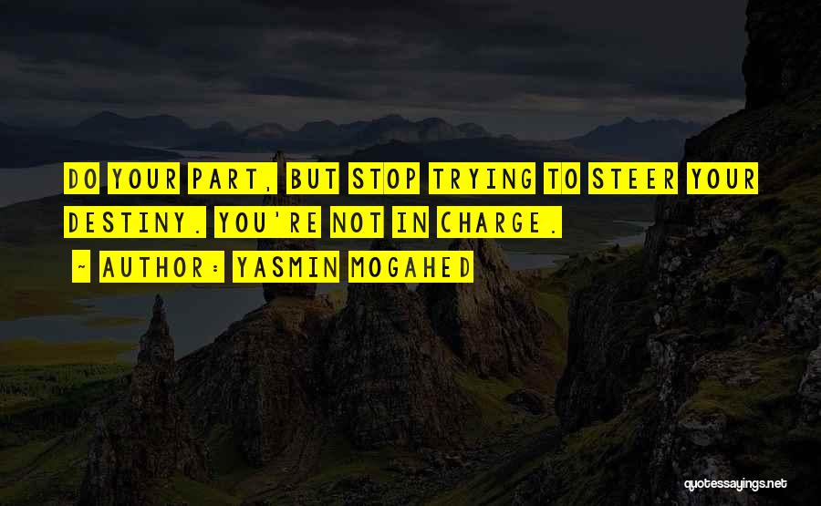 Yasmin Mogahed Quotes: Do Your Part, But Stop Trying To Steer Your Destiny. You're Not In Charge.