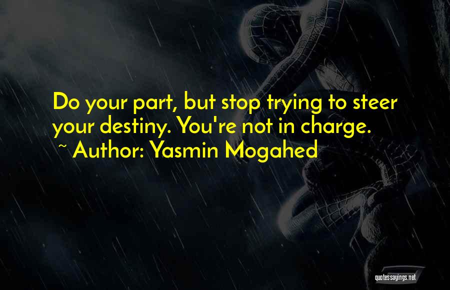 Yasmin Mogahed Quotes: Do Your Part, But Stop Trying To Steer Your Destiny. You're Not In Charge.