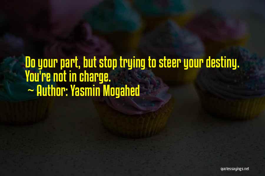 Yasmin Mogahed Quotes: Do Your Part, But Stop Trying To Steer Your Destiny. You're Not In Charge.