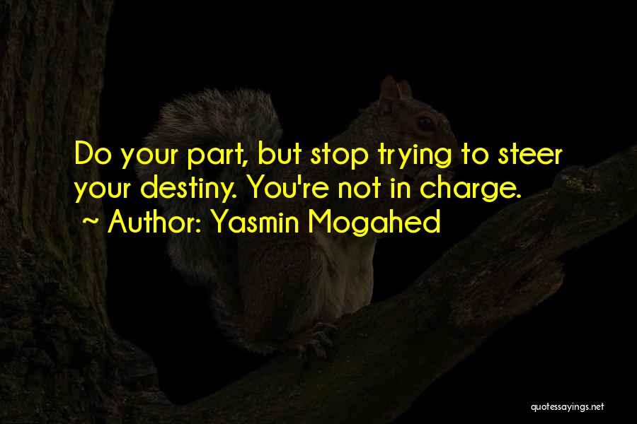 Yasmin Mogahed Quotes: Do Your Part, But Stop Trying To Steer Your Destiny. You're Not In Charge.