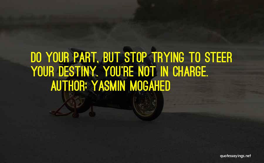 Yasmin Mogahed Quotes: Do Your Part, But Stop Trying To Steer Your Destiny. You're Not In Charge.