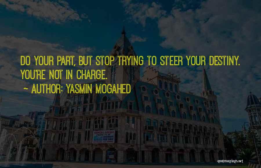 Yasmin Mogahed Quotes: Do Your Part, But Stop Trying To Steer Your Destiny. You're Not In Charge.