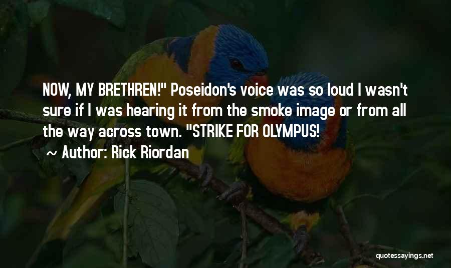 Rick Riordan Quotes: Now, My Brethren! Poseidon's Voice Was So Loud I Wasn't Sure If I Was Hearing It From The Smoke Image