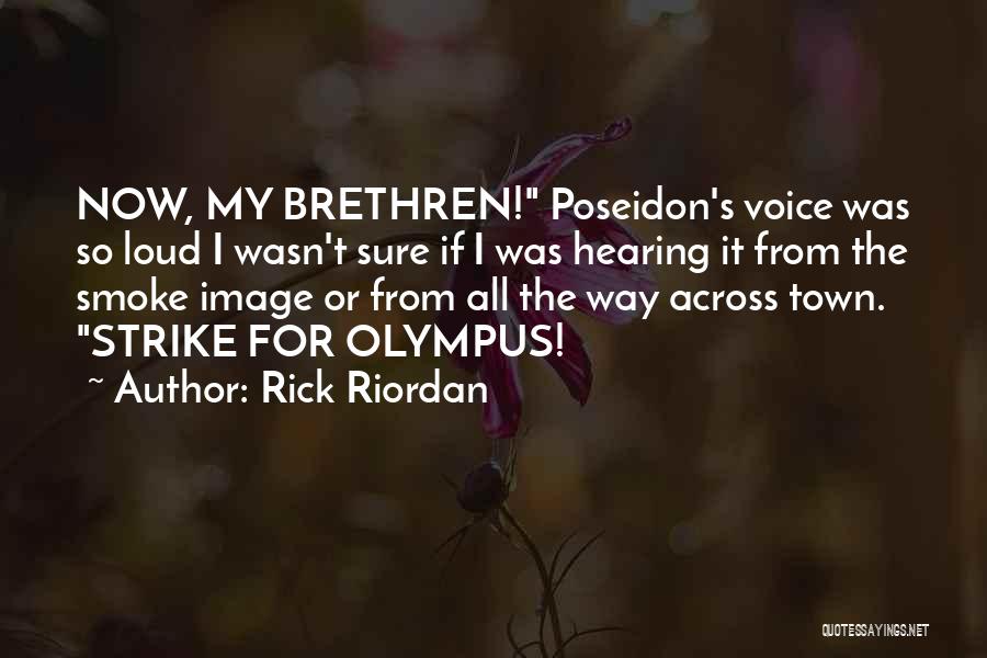 Rick Riordan Quotes: Now, My Brethren! Poseidon's Voice Was So Loud I Wasn't Sure If I Was Hearing It From The Smoke Image