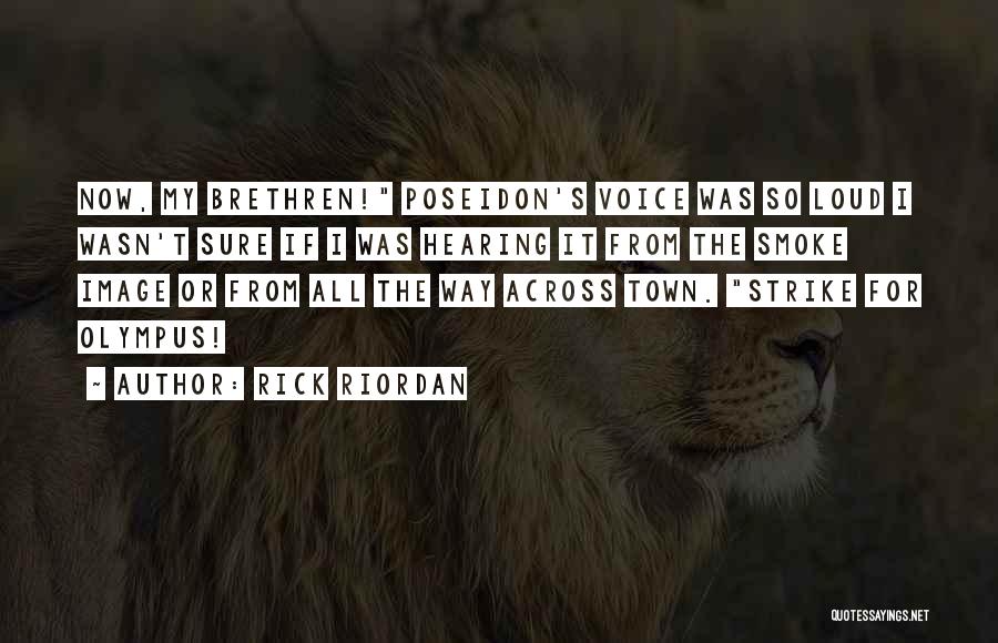 Rick Riordan Quotes: Now, My Brethren! Poseidon's Voice Was So Loud I Wasn't Sure If I Was Hearing It From The Smoke Image