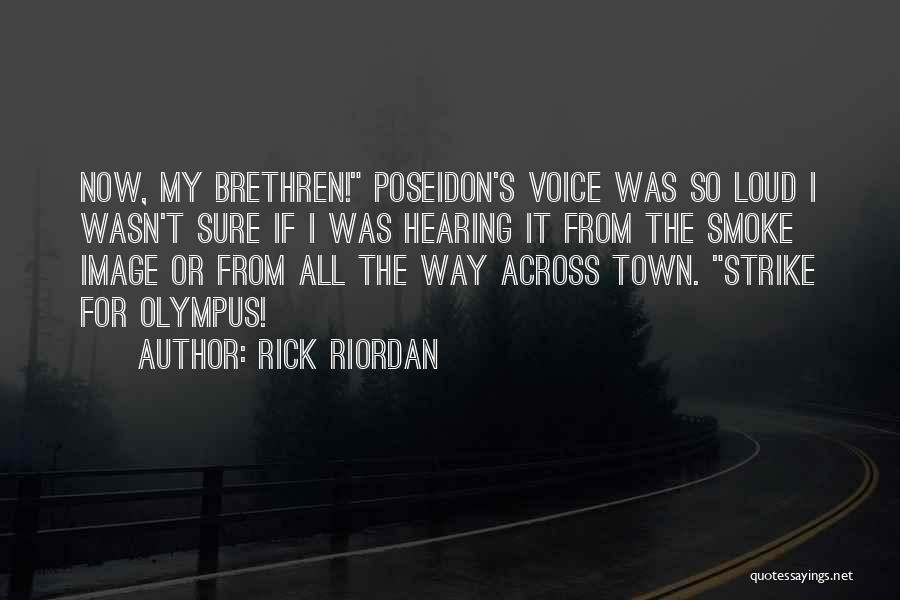 Rick Riordan Quotes: Now, My Brethren! Poseidon's Voice Was So Loud I Wasn't Sure If I Was Hearing It From The Smoke Image