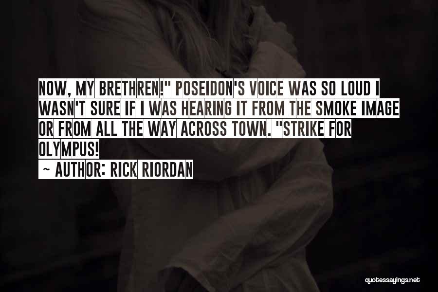 Rick Riordan Quotes: Now, My Brethren! Poseidon's Voice Was So Loud I Wasn't Sure If I Was Hearing It From The Smoke Image