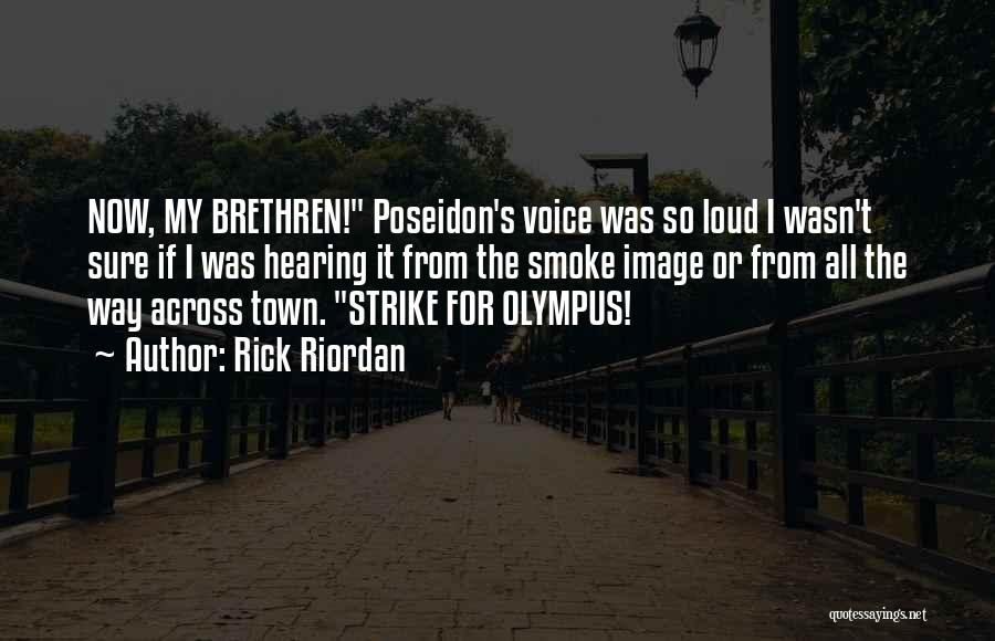 Rick Riordan Quotes: Now, My Brethren! Poseidon's Voice Was So Loud I Wasn't Sure If I Was Hearing It From The Smoke Image