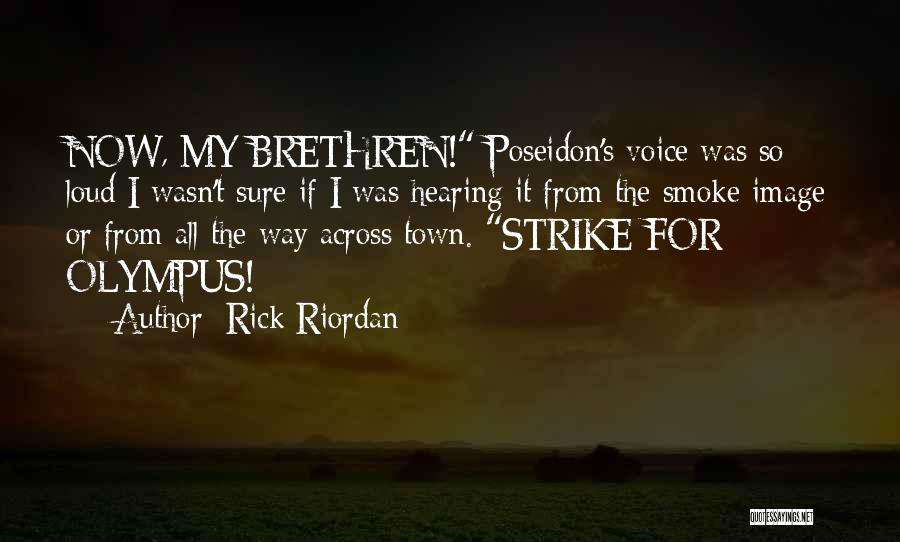 Rick Riordan Quotes: Now, My Brethren! Poseidon's Voice Was So Loud I Wasn't Sure If I Was Hearing It From The Smoke Image