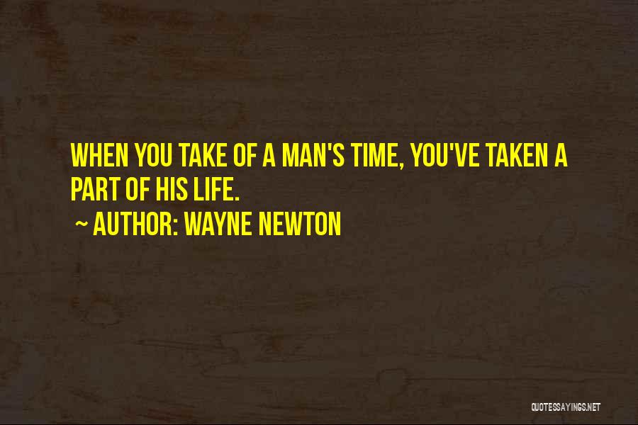 Wayne Newton Quotes: When You Take Of A Man's Time, You've Taken A Part Of His Life.