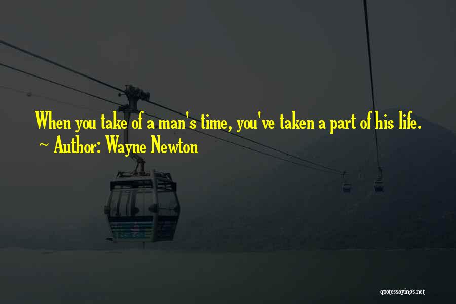 Wayne Newton Quotes: When You Take Of A Man's Time, You've Taken A Part Of His Life.