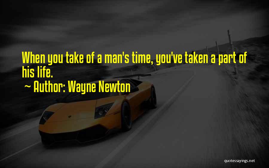 Wayne Newton Quotes: When You Take Of A Man's Time, You've Taken A Part Of His Life.