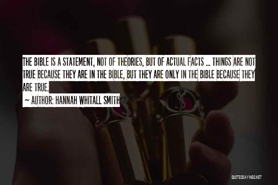 Hannah Whitall Smith Quotes: The Bible Is A Statement, Not Of Theories, But Of Actual Facts ... Things Are Not True Because They Are