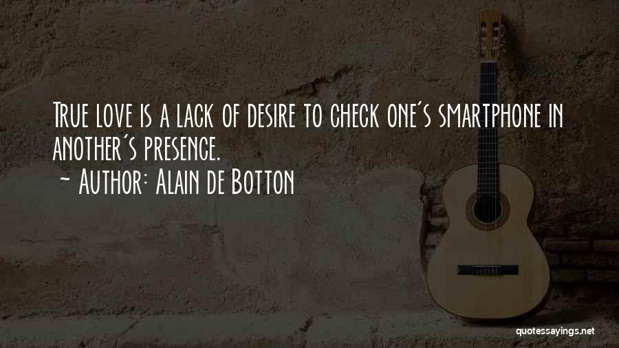Alain De Botton Quotes: True Love Is A Lack Of Desire To Check One's Smartphone In Another's Presence.
