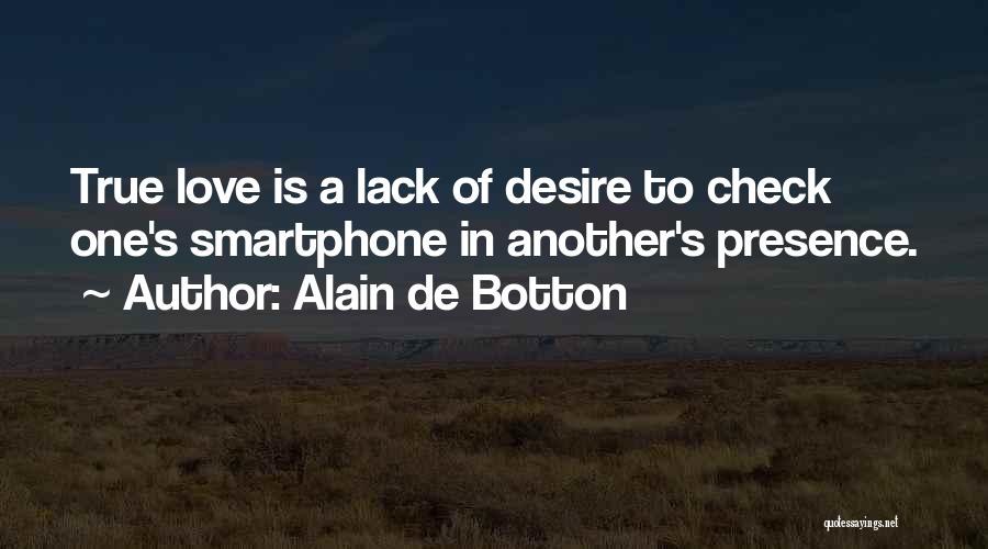 Alain De Botton Quotes: True Love Is A Lack Of Desire To Check One's Smartphone In Another's Presence.
