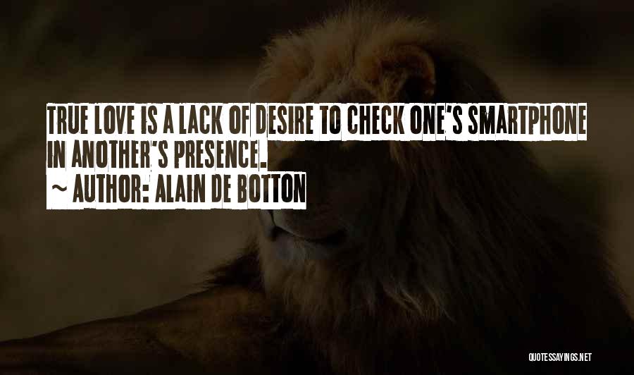 Alain De Botton Quotes: True Love Is A Lack Of Desire To Check One's Smartphone In Another's Presence.