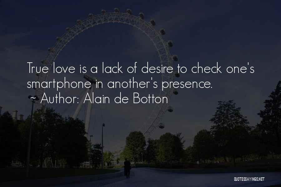 Alain De Botton Quotes: True Love Is A Lack Of Desire To Check One's Smartphone In Another's Presence.