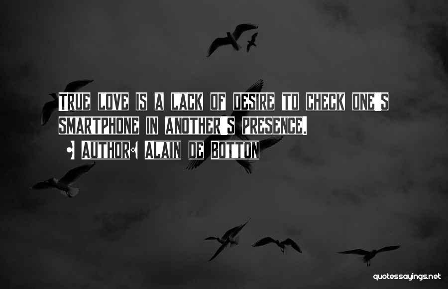 Alain De Botton Quotes: True Love Is A Lack Of Desire To Check One's Smartphone In Another's Presence.